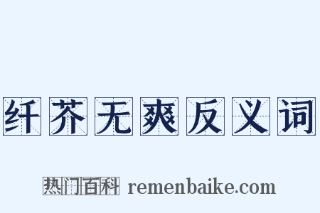 纤芥无爽反义词是什么意思的图片